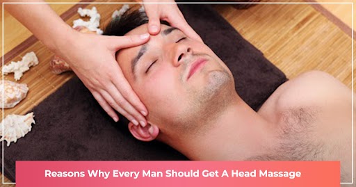 Why Every Man Should Get A Head Massage