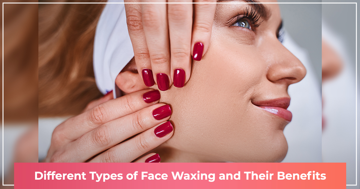 Face Waxing, Types of Face Waxing